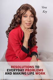 RESOLUTIONS TO EVERYDAY PROBLEMS AND MAKING LIFE WORK, Key Vera