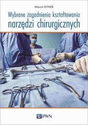 Wybrane zagadnienia ksztatowania narzdzi chirurgicznych, Dyner Marcin