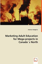 Marketing Adult Education for Mega-projects in Canada`s North, Hodgkins Andrew