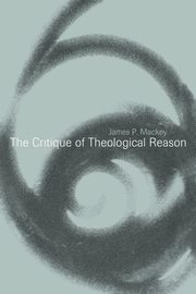 The Critique of Theological Reason, James P. Mackey