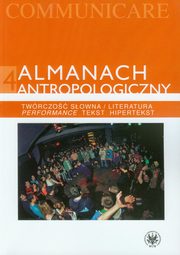 Almanach antropologiczny 4 Twrczo sowna / Literatura. Performance, tekst, hipertekst, 
