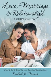 ksiazka tytu: Love, Marriage and Relationships autor: Nevers Rachael K.