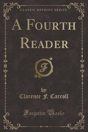 ksiazka tytu: A Fourth Reader (Classic Reprint) autor: Carroll Clarence F.