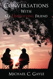 Conversations With My Unbelieving Friend, Gayle Michael