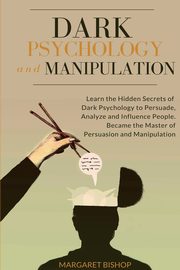 ksiazka tytu: Dark Psychology and Manipulation autor: Bishop Margareth