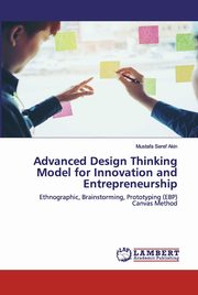 Advanced Design Thinking Model for Innovation and Entrepreneurship, Akin Mustafa Seref