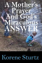 A Mother's Prayer and God's Miraculous Answer, Sturtz Korene