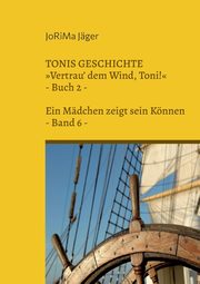 TONIS GESCHICHTE Vertrau' dem Wind, Toni!, Band 6, Jger JoRiMa