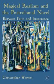 Magical Realism and the Postcolonial Novel, Warnes Christopher