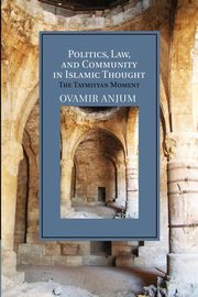 Politics, Law, and Community in Islamic Thought, Anjum Ovamir