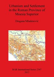 Urbanism and Settlement in the Roman Province of Moesia Superior, Mladenovi Dragana