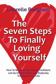 The Seven Steps To Finally Loving Yourself, Burgham Laurelle