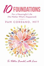 10 Foundations for a Meaningful Life (No Matter What's Happened), Cordano MFT Pam