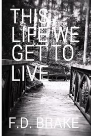 THIS LIFE WE GET TO LIVE, BRAKE FD
