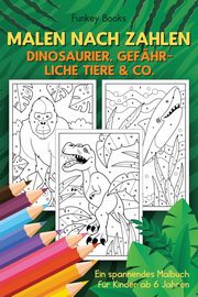 Malen nach Zahlen - Dinosaurier, gefhrliche Tiere & Co., Books Funkey