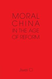 Moral China in the Age of Reform, Ci Jiwei