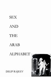 SEX AND THE ARAB ALPHABET, Rajeev Dilip