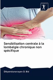 Sensibilisation centrale ? la lombalgie chronique non spcifique, Bid Dibyendunarayan D.