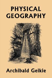 Physical Geography (Yesterday's Classics), Geikie Archibald