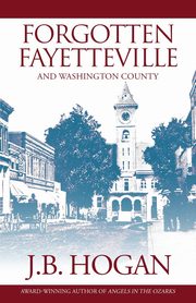 Forgotten Fayetteville, Hogan J.B.