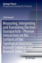Measuring, Interpreting and Translating Electron Quasiparticle - Phonon Interactions on the Surfaces of the Topological Insulators Bismuth Selenide and Bismuth Telluride, Howard Colin