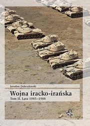 Wojna iracko-irańska Tom 2 Lata 1985-1988, Dobrzelewski Jarosław