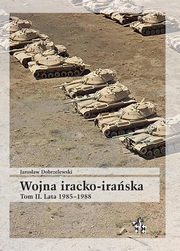 ksiazka tytu: Wojna iracko-iraska Tom 2 Lata 1985-1988 autor: Dobrzelewski Jarosaw