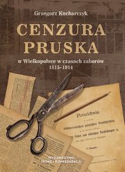 Cenzura pruska w Wielkopolsce w czasach zaborw 1815-1914, Kucharczyk Grzegorz