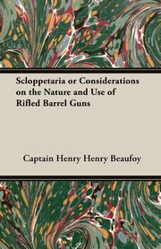 Scloppetaria or Considerations on the Nature and Use of Rifled Barrel Guns, Beaufoy Captain Henry