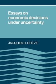 ksiazka tytu: Essays on Economic Decisions Under Uncertainty autor: Dreze Jacques H.
