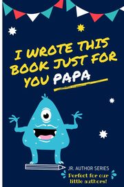 ksiazka tytu: I Wrote This Book Just For You Papa! autor: Publishing Group The Life Graduate