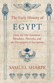 The Early History of Egypt, From the Old Testament, Herodotus, Manetho, and the Hieroglyphical Inscriptions, Sharpe Samuel