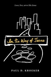 In the Way of Jesus, Kroeker Paul D.