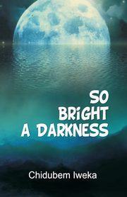 So Bright a Darkness, Iweka Chidubem