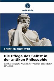 Die Pflege des Selbst in der antiken Philosophie, Brunetto Brenner