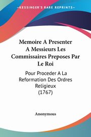 Memoire A Presenter A Messieurs Les Commissaires Preposes Par Le Roi, Anonymous
