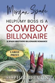 ksiazka tytu: Morgan Spade - Help! My Boss is a Cowboy Billionaire | A Spade Brothers Billionaire Romance LARGE PRINT autor: Devon Sophie
