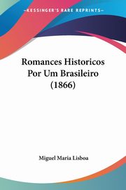 Romances Historicos Por Um Brasileiro (1866), Lisboa Miguel Maria