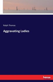 Aggravating Ladies, Thomas Ralph