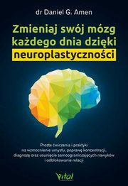 Zmieniaj swj mzg kadego dnia dziki neuroplastycznoci, Amen Daniel G.