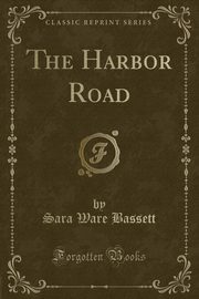 ksiazka tytu: The Harbor Road (Classic Reprint) autor: Bassett Sara Ware