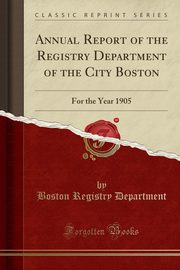 ksiazka tytu: Annual Report of the Registry Department of the City Boston autor: Department Boston Registry