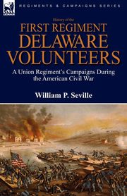 History of the First Regiment, Delaware Volunteers, Seville William P.