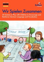 Wir Spielen Zusammen - 20 Games to Play with Children to Encourage and Reinforce German Language and Vocabulary, Doyle A.