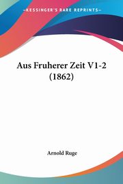 Aus Fruherer Zeit V1-2 (1862), Ruge Arnold