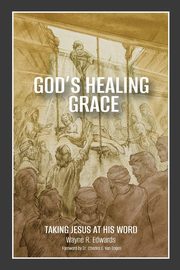 God's Healing Grace, Edwards Wayne R.