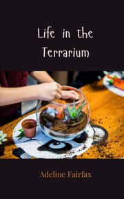 Life in the Terrarium, Fairfax Adeline