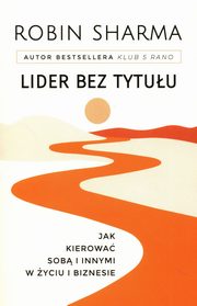 ksiazka tytu: Lider bez tytuu Jak kierowa sob i innymi w yciu i biznesie autor: Sharma Robin