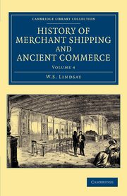History of Merchant Shipping and Ancient Commerce - Volume 4, Lindsay W. S.