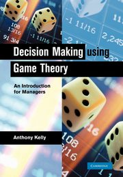 Decision Making Using Game Theory, Kelly Anthony